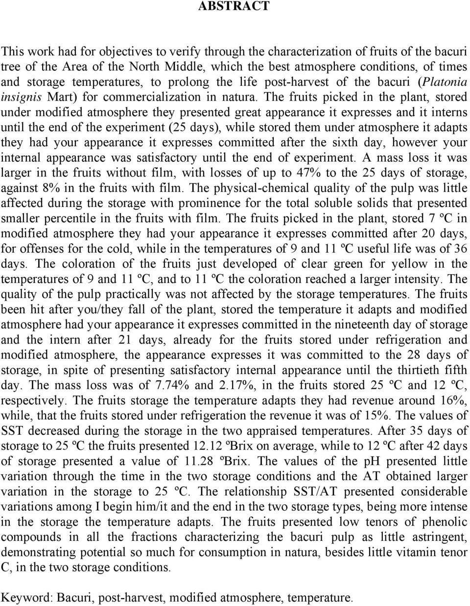 The fruits picked in the plant, stored under modified atmosphere they presented great appearance it expresses and it interns until the end of the experiment (25 days), while stored them under