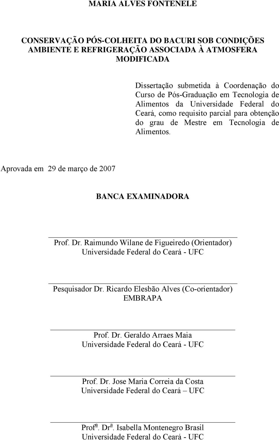 Aprovada em 29 de março de 2007 BANCA EXAMINADORA Prof. Dr. Raimundo Wilane de Figueiredo (Orientador) Universidade Federal do Ceará - UFC Pesquisador Dr.