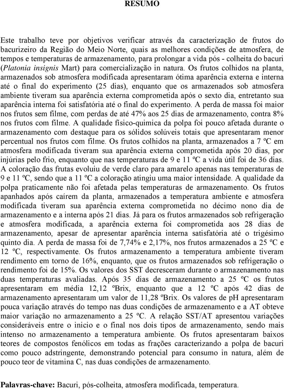 Os frutos colhidos na planta, armazenados sob atmosfera modificada apresentaram ótima aparência externa e interna até o final do experimento (25 dias), enquanto que os armazenados sob atmosfera