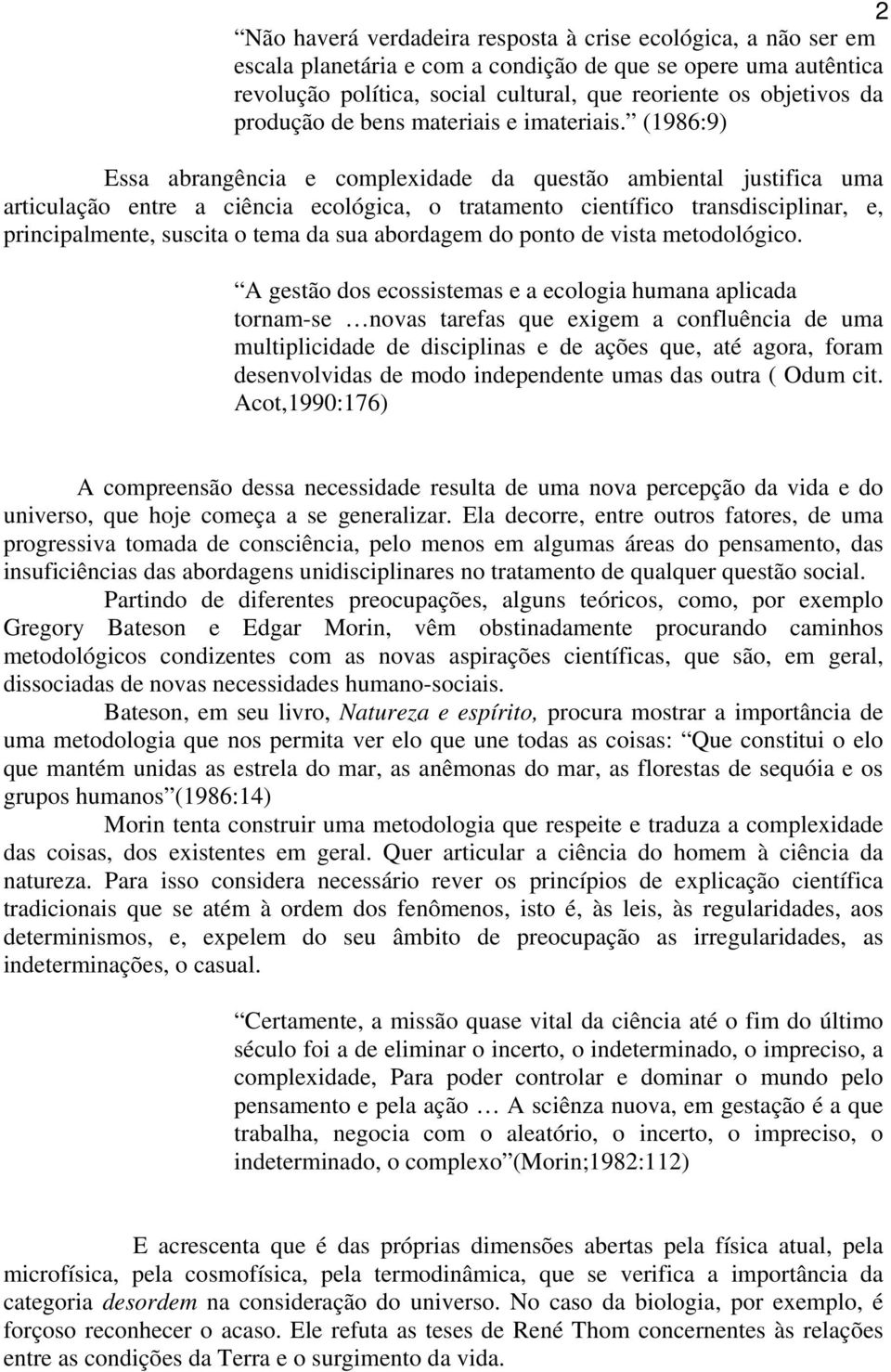 (1986:9) Essa abrangência e complexidade da questão ambiental justifica uma articulação entre a ciência ecológica, o tratamento científico transdisciplinar, e, principalmente, suscita o tema da sua