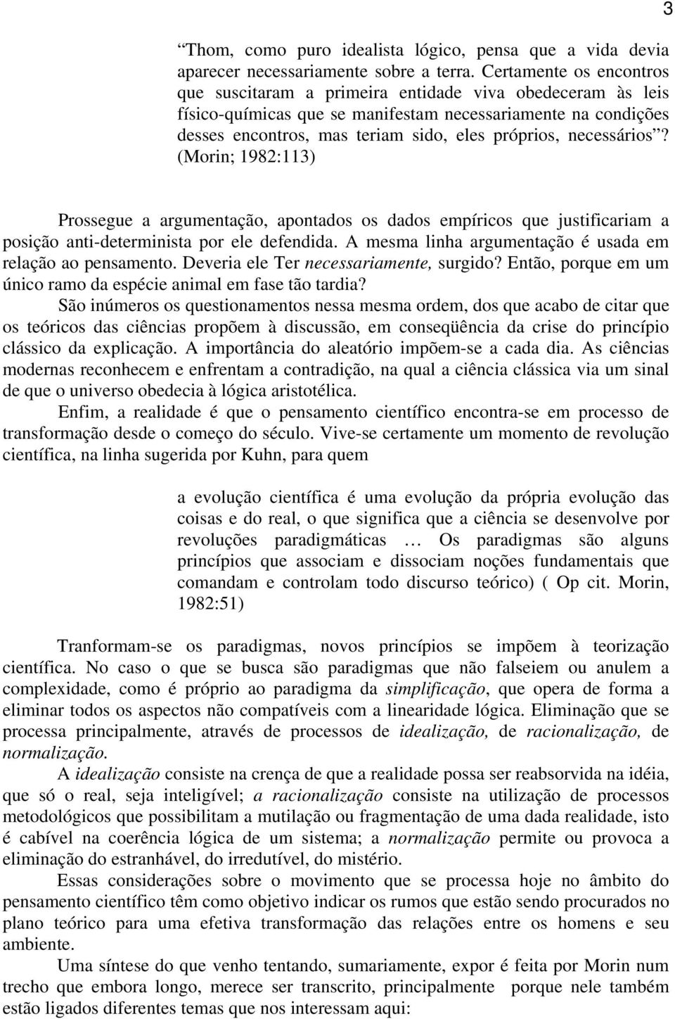 necessários? (Morin; 1982:113) 3 Prossegue a argumentação, apontados os dados empíricos que justificariam a posição anti-determinista por ele defendida.