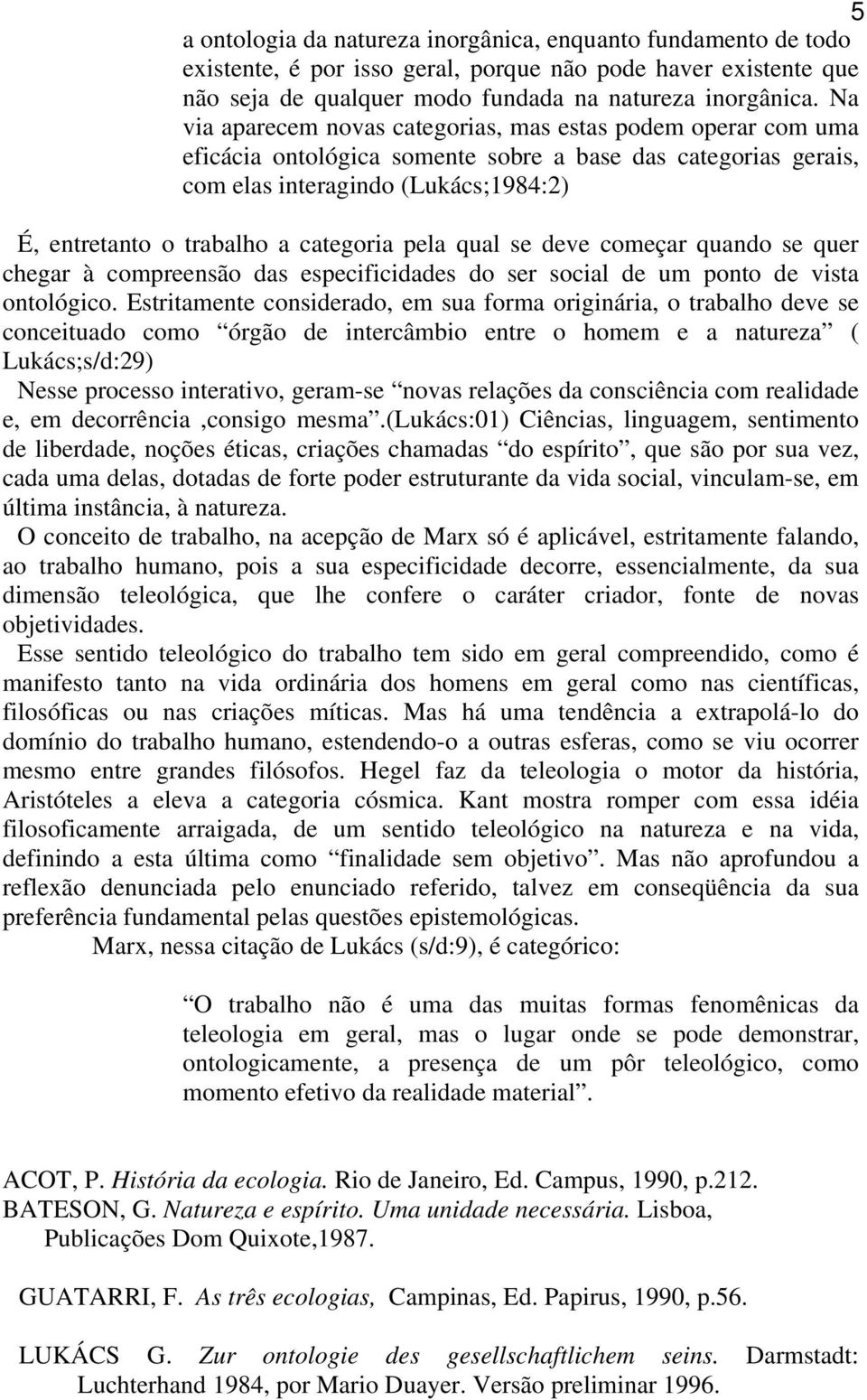 categoria pela qual se deve começar quando se quer chegar à compreensão das especificidades do ser social de um ponto de vista ontológico.