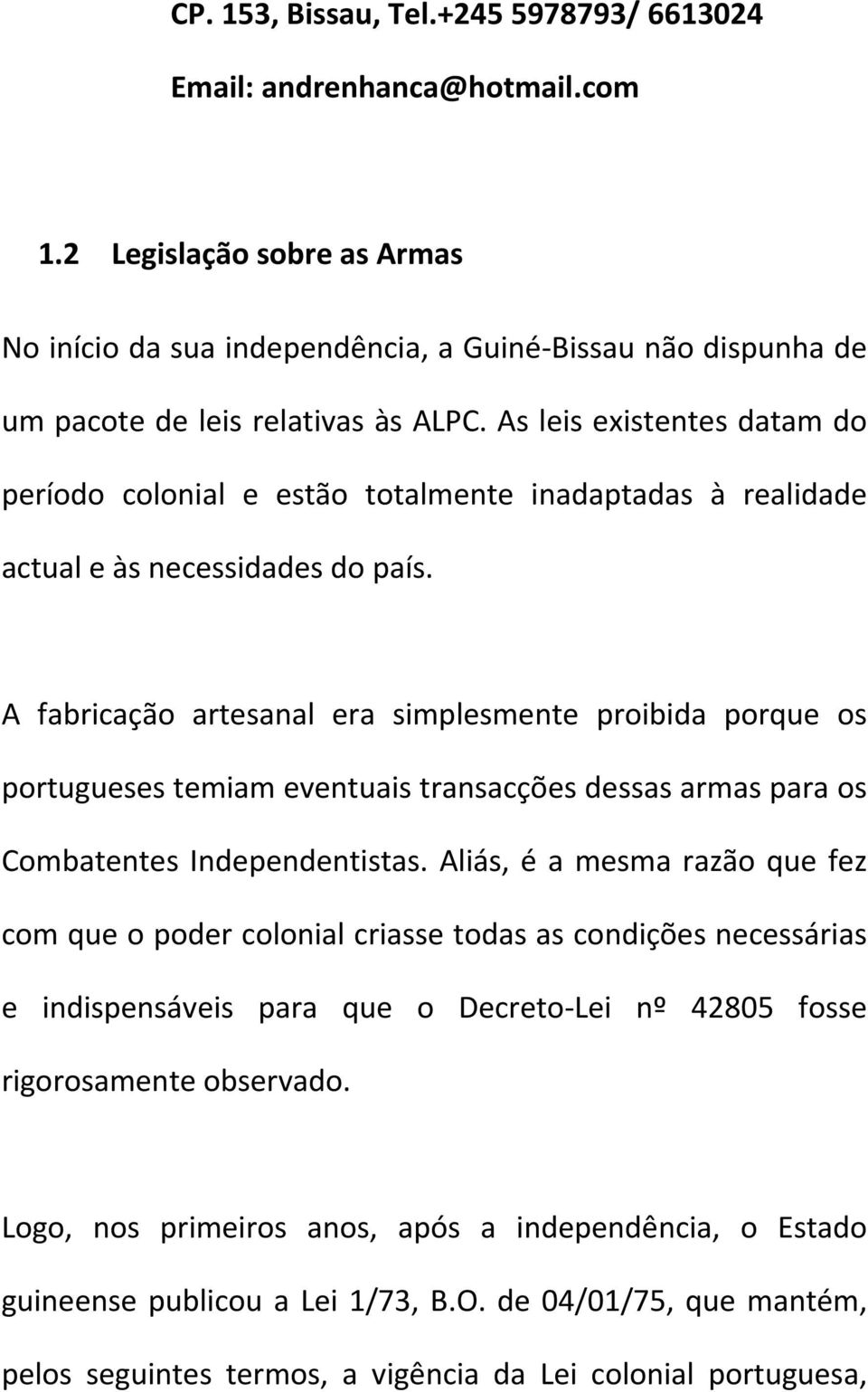 As leis existentes datam do período colonial e estão totalmente inadaptadas à realidade actual e às necessidades do país.