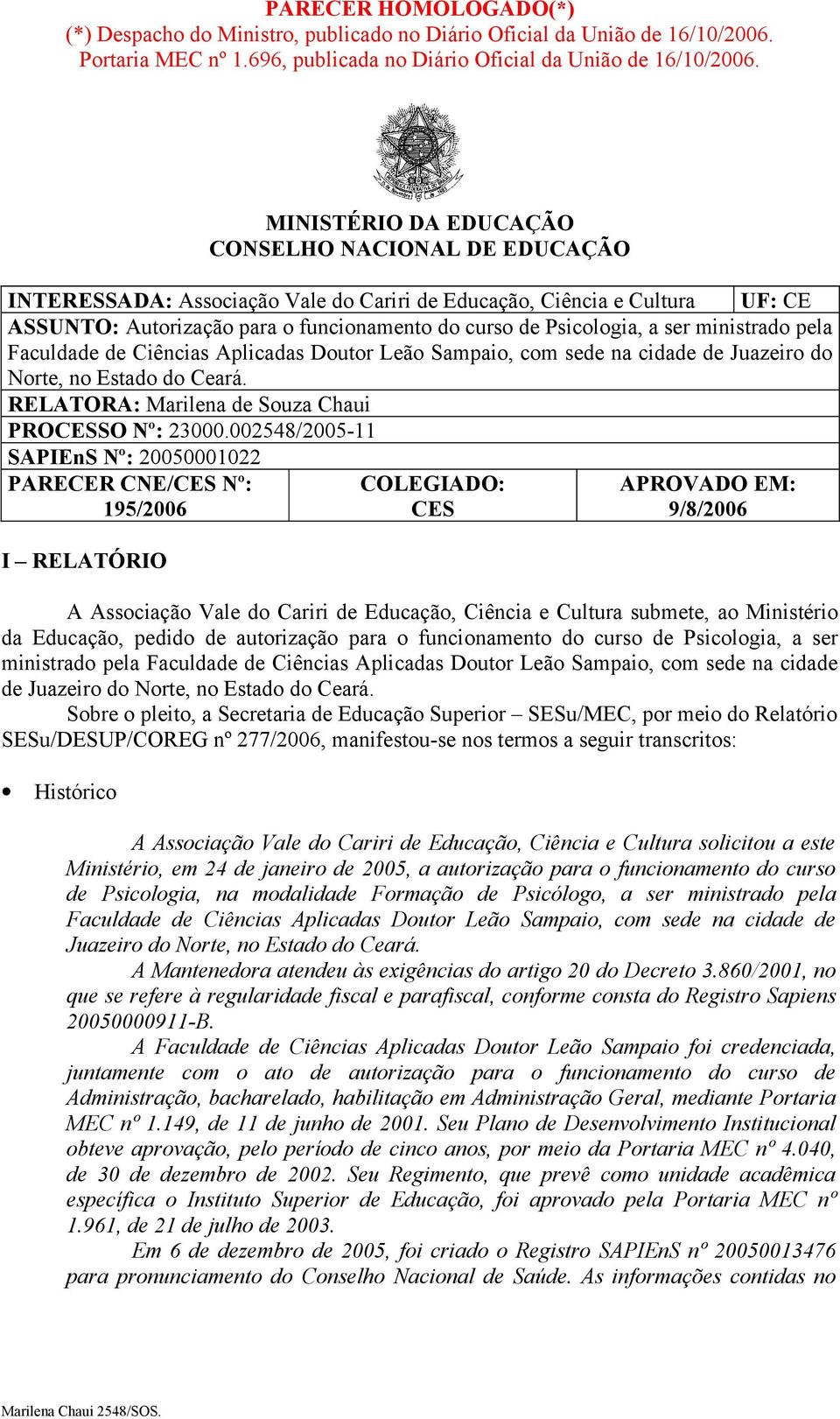 ser ministrado pela Faculdade de Ciências Aplicadas Doutor Leão Sampaio, com sede na cidade de Juazeiro do Norte, no Estado do Ceará. RELATORA: Marilena de Souza Chaui PROCESSO Nº: 23000.