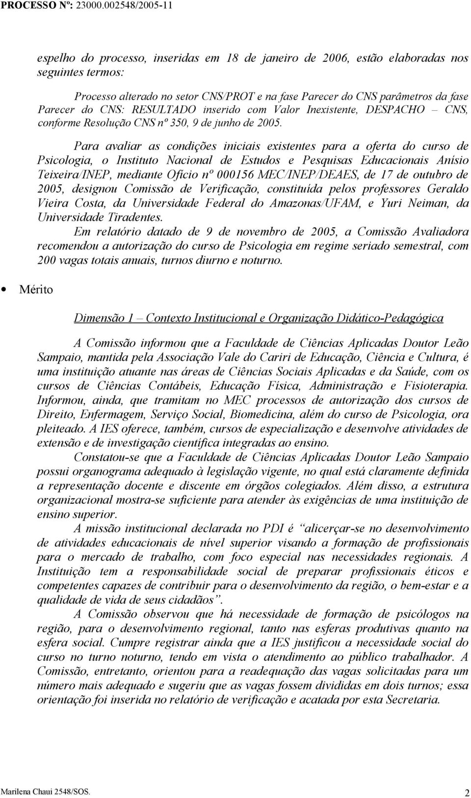 Para avaliar as condições iniciais existentes para a oferta do curso de Psicologia, o Instituto Nacional de Estudos e Pesquisas Educacionais Anísio Teixeira/INEP, mediante Ofício nº 000156