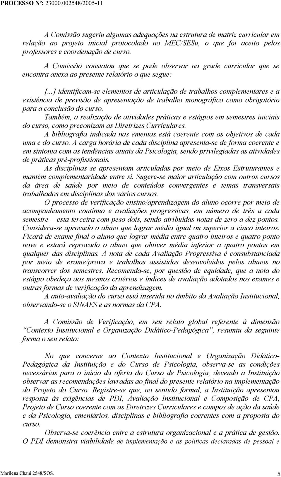 ..] identificam-se elementos de articulação de trabalhos complementares e a existência de previsão de apresentação de trabalho monográfico como obrigatório para a conclusão do curso.