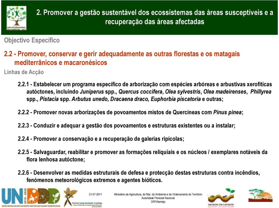 2.2 - Promover novas arborizações de povoamentos mistos de Quercíneas com Pinus pinea; 2.2.3 - Conduzir e adequar a gestão dos povoamentos e estruturas existentes ou a instalar; 2.2.4 - Promover a conservação e a recuperação de galerias ripícolas; 2.