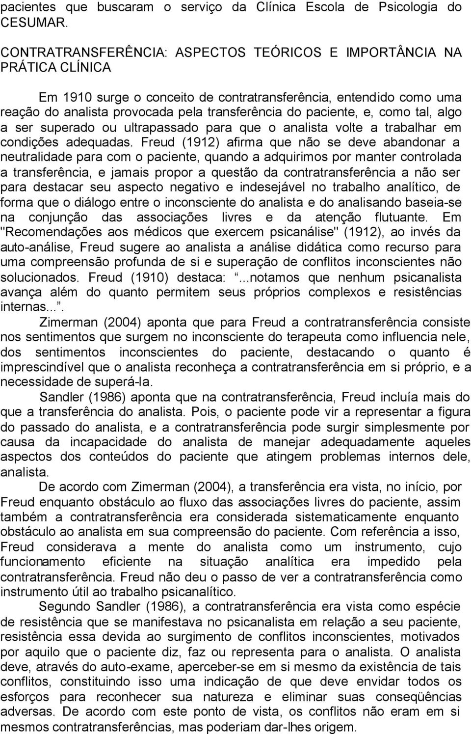 paciente, e, como tal, algo a ser superado ou ultrapassado para que o analista volte a trabalhar em condições adequadas.