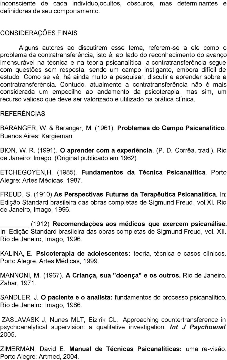 psicanalítica, a contratransferência segue com questões sem resposta, sendo um campo instigante, embora difícil de estudo.