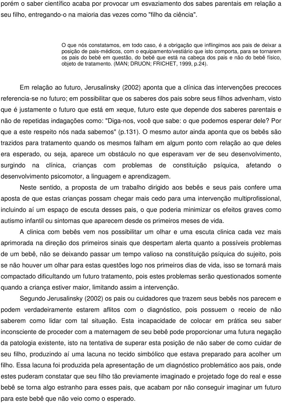 questão, do bebê que está na cabeça dos pais e não do bebê físico, objeto de tratamento. (MAN; DRUON; FRICHET, 1999, p.24).