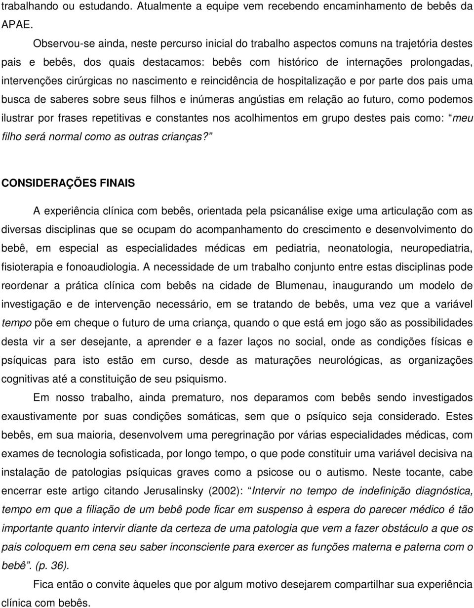 no nascimento e reincidência de hospitalização e por parte dos pais uma busca de saberes sobre seus filhos e inúmeras angústias em relação ao futuro, como podemos ilustrar por frases repetitivas e