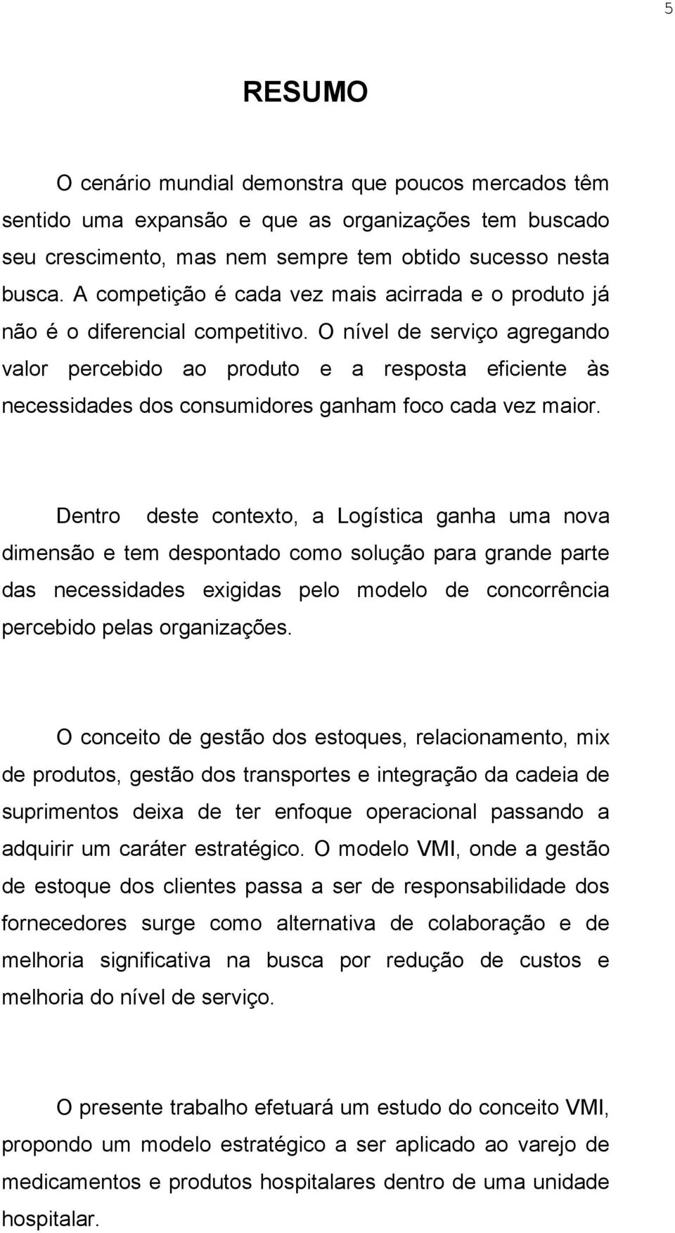 O nível de serviço agregando valor percebido ao produto e a resposta eficiente às necessidades dos consumidores ganham foco cada vez maior.