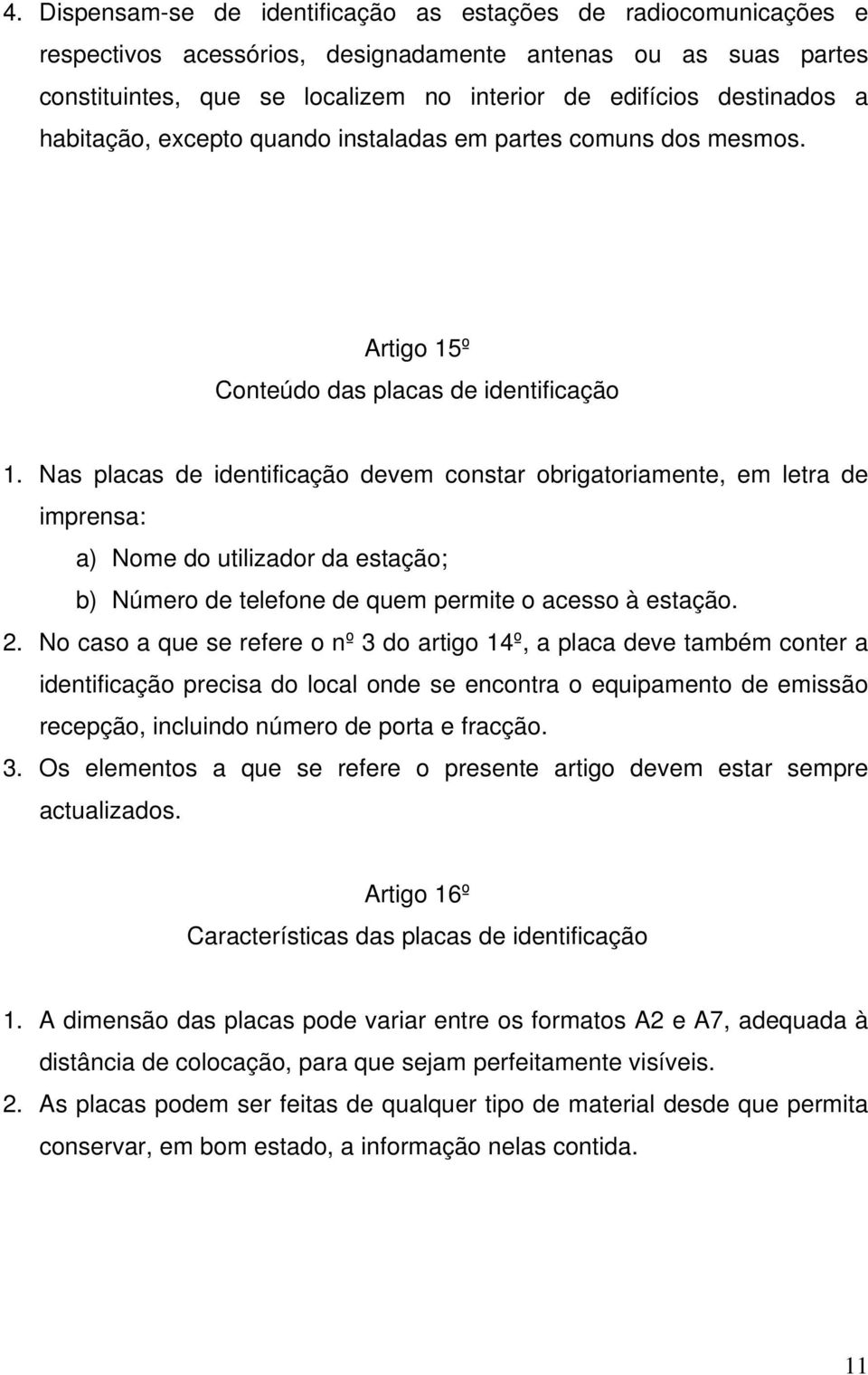 Nas placas de identificação devem constar obrigatoriamente, em letra de imprensa: a) Nome do utilizador da estação; b) Número de telefone de quem permite o acesso à estação. 2.