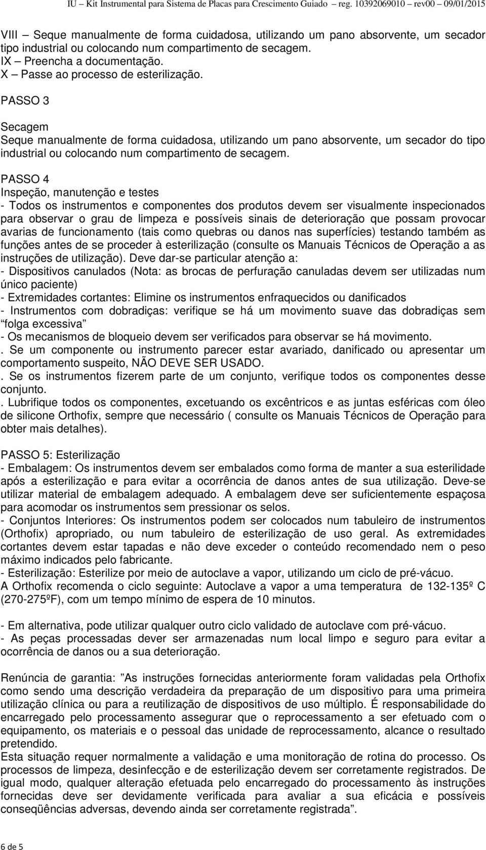 PASSO 4 Inspeção, manutenção e testes - Todos os instrumentos e componentes dos produtos devem ser visualmente inspecionados para observar o grau de limpeza e possíveis sinais de deterioração que