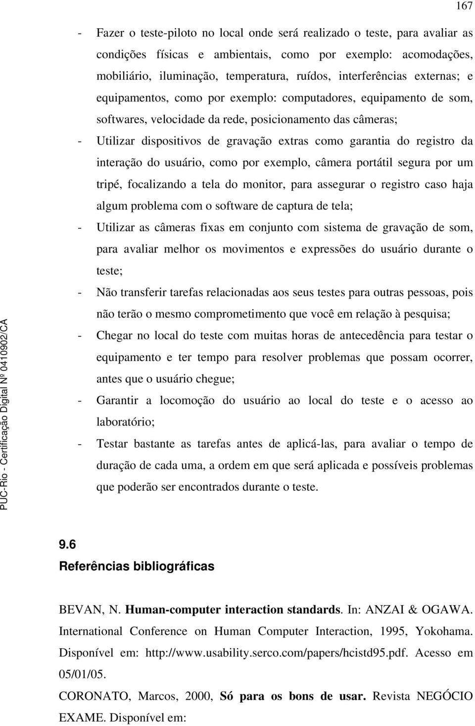 garantia do registro da interação do usuário, como por exemplo, câmera portátil segura por um tripé, focalizando a tela do monitor, para assegurar o registro caso haja algum problema com o software