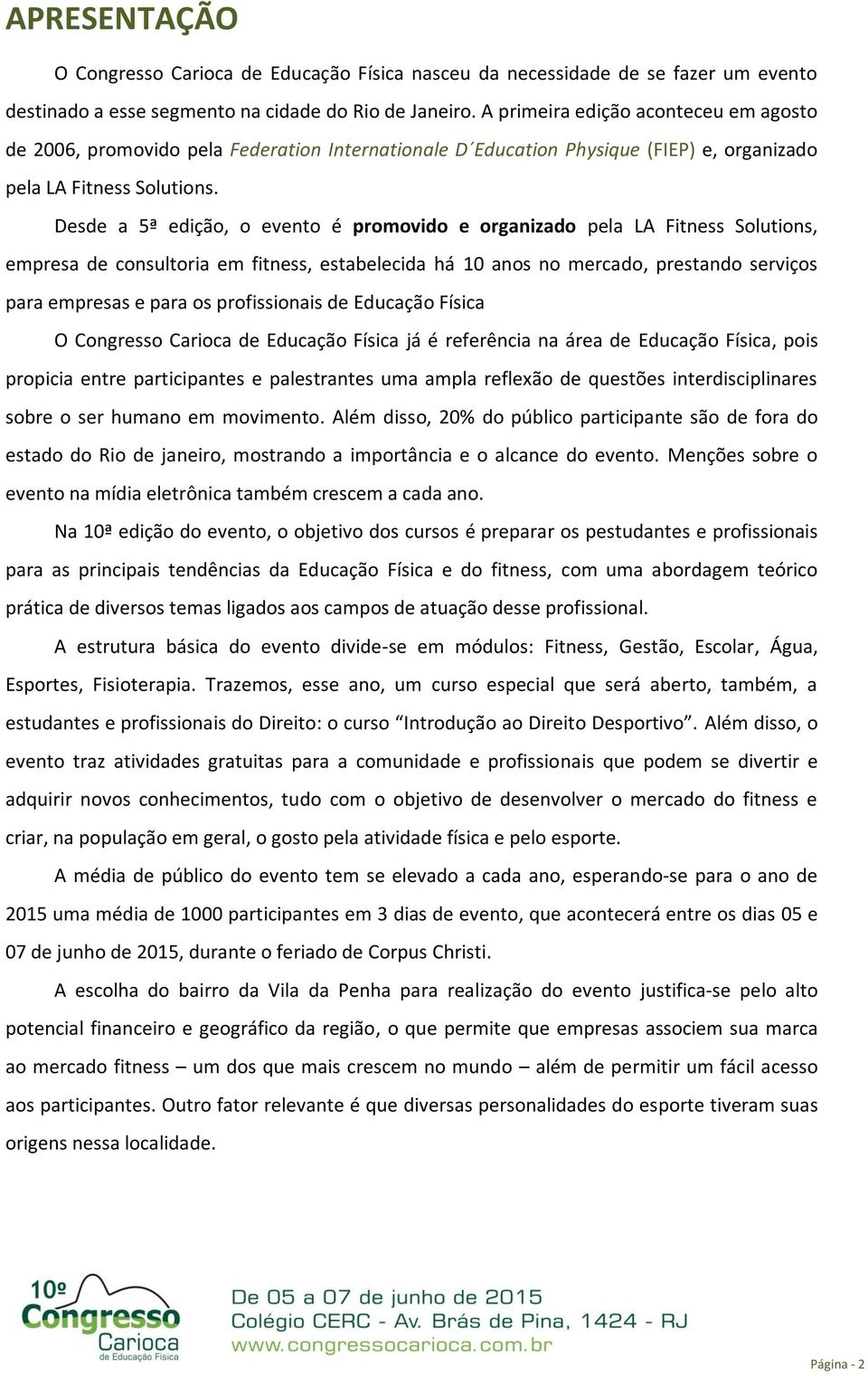 Desde a 5ª edição, o evento é promovido e organizado pela LA Fitness Solutions, empresa de consultoria em fitness, estabelecida há 10 anos no mercado, prestando serviços para empresas e para os