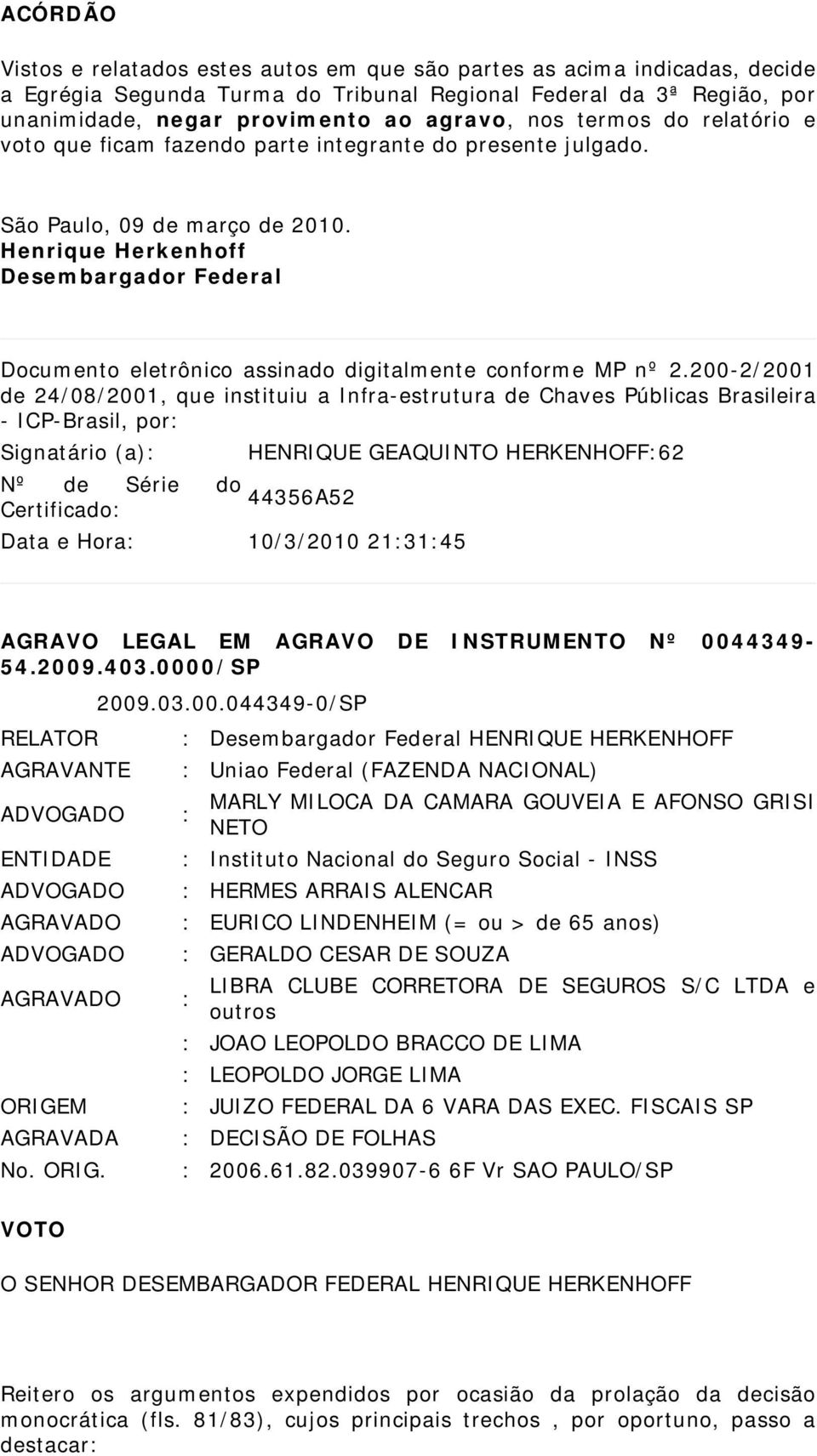 Desembargador Federal - ICP-Brasil, por Signatário (a) Certificado HENRIQUE GEAQUINTO HERKENHOFF62 Data e Hora 10/3/2010 213145 Desembargador Federal HENRIQUE HERKENHOFF Uniao Federal (FAZENDA