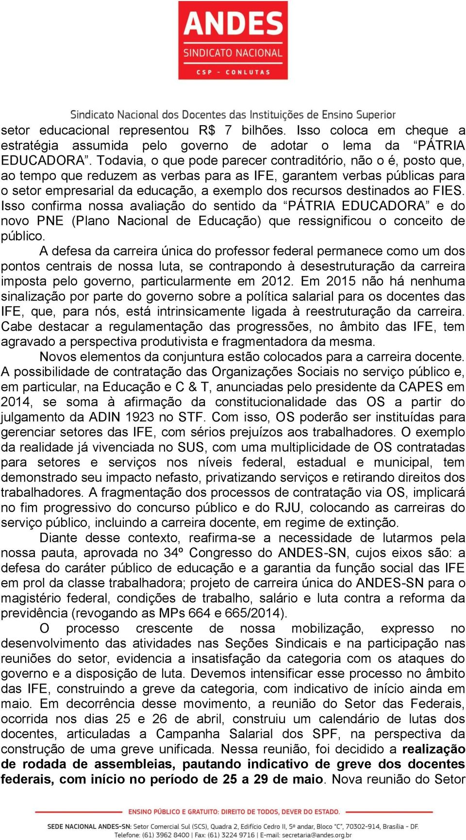 destinados ao FIES. Isso confirma nossa avaliação do sentido da PÁTRIA EDUCADORA e do novo PNE (Plano Nacional de Educação) que ressignificou o conceito de público.