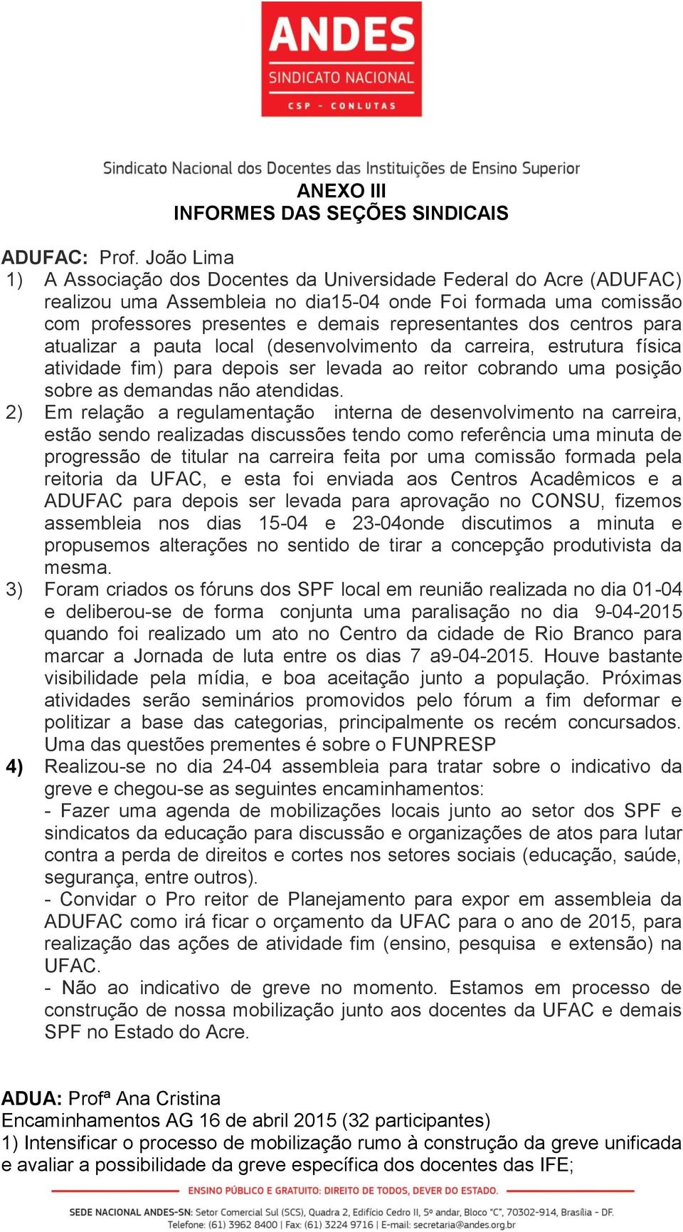 centros para atualizar a pauta local (desenvolvimento da carreira, estrutura física atividade fim) para depois ser levada ao reitor cobrando uma posição sobre as demandas não atendidas.