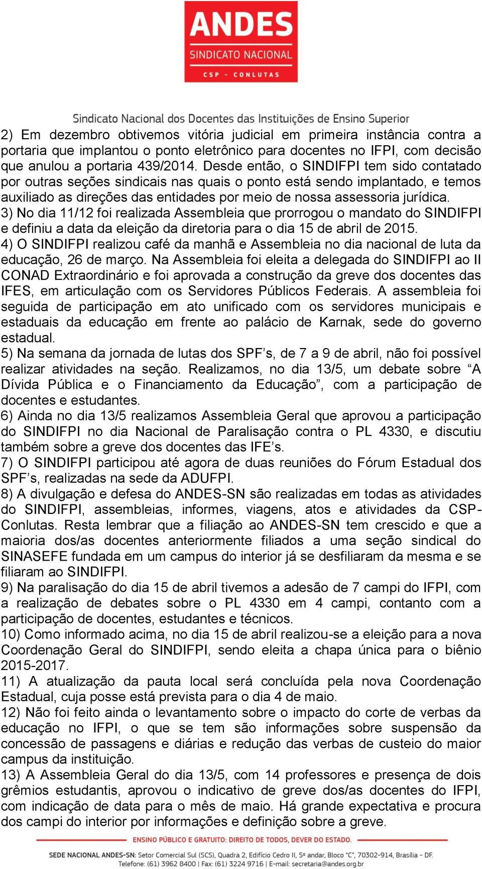 3) No dia 11/12 foi realizada Assembleia que prorrogou o mandato do SINDIFPI e definiu a data da eleição da diretoria para o dia 15 de abril de 2015.