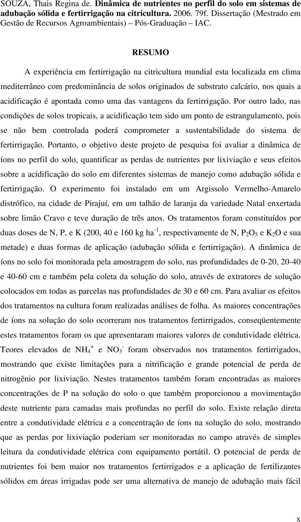 RESUMO A experiência em fertirrigação na citricultura mundial esta localizada em clima mediterrâneo com predominância de solos originados de substrato calcário, nos quais a acidificação é apontada