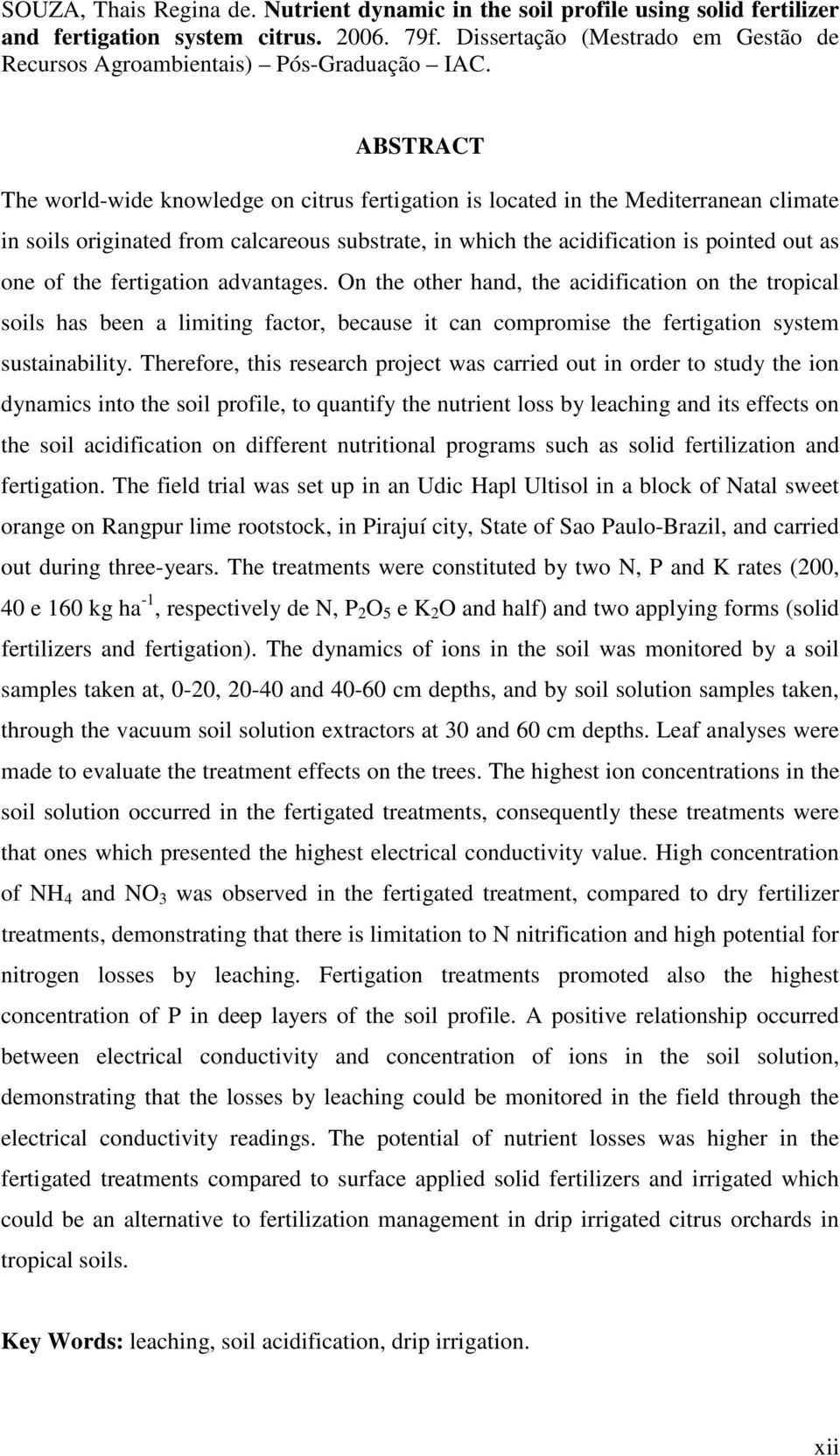 ABSTRACT The world-wide knowledge on citrus fertigation is located in the Mediterranean climate in soils originated from calcareous substrate, in which the acidification is pointed out as one of the