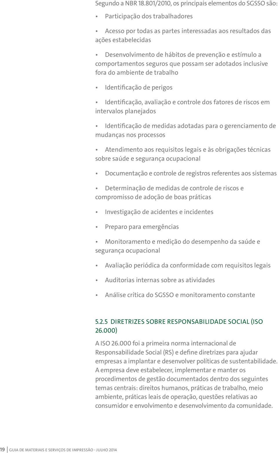 estímulo a comportamentos seguros que possam ser adotados inclusive fora do ambiente de trabalho Identificação de perigos Identificação, avaliação e controle dos fatores de riscos em intervalos