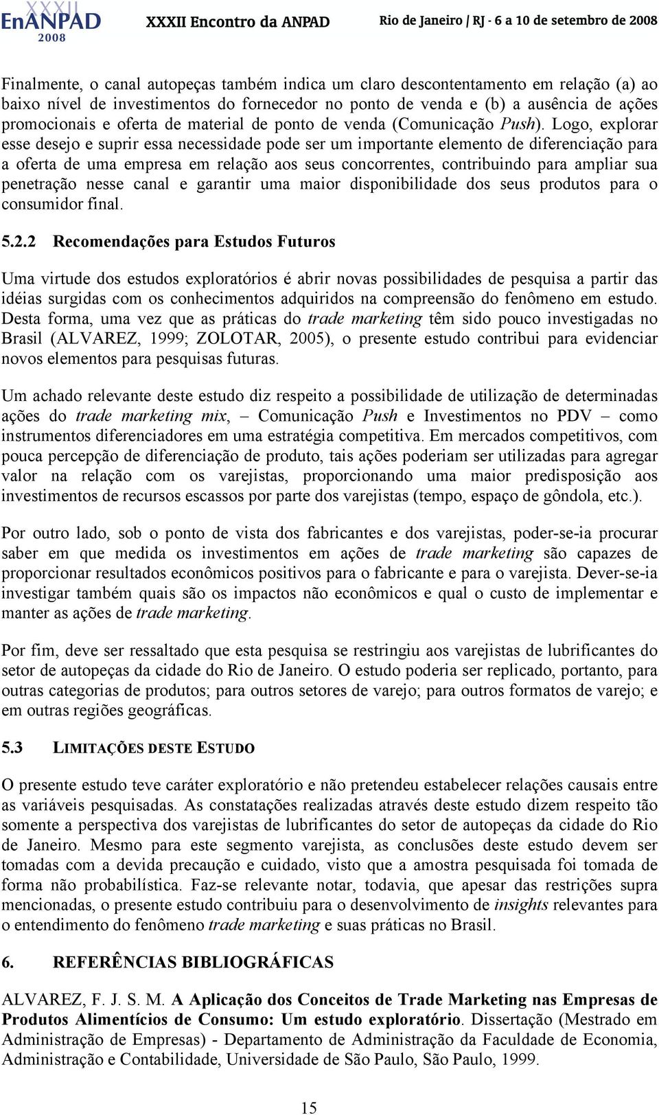 Logo, explorar esse desejo e suprir essa necessidade pode ser um importante elemento de diferenciação para a oferta de uma empresa em relação aos seus concorrentes, contribuindo para ampliar sua