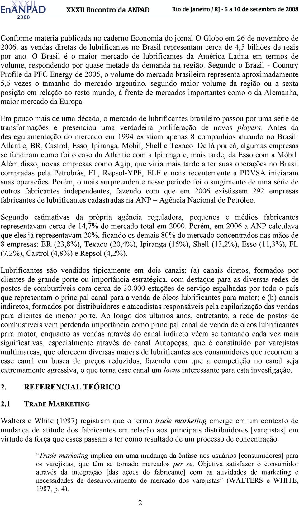 Segundo o Brazil - Country Profile da PFC Energy de 2005, o volume do mercado brasileiro representa aproximadamente 5,6 vezes o tamanho do mercado argentino, segundo maior volume da região ou a sexta