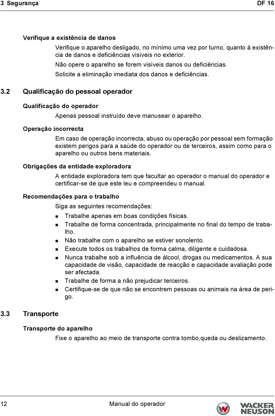 2 Qualificação do pessoal operador Qualificação do operador Apenas pessoal instruído deve manusear o aparelho.