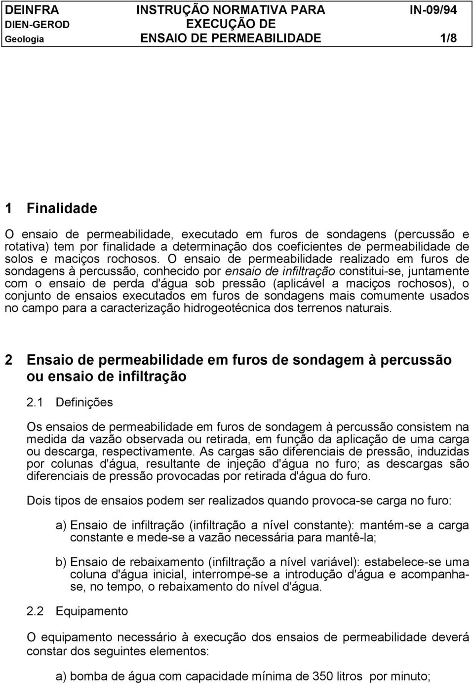 O ensaio de permeabilidade realizado em furos de sondagens à percussão, conhecido por ensaio de infiltração constitui-se, juntamente com o ensaio de perda d'água sob pressão (aplicável a maciços