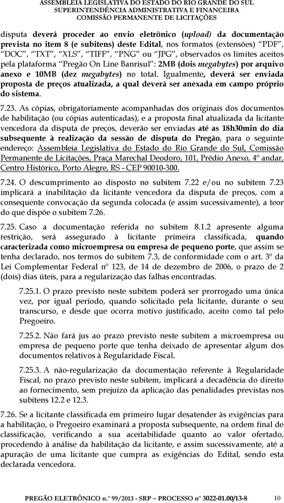 Igualmente, deverá ser enviada proposta de preços atualizada, a qual deverá ser anexada em campo próprio do sistema. 7.23.