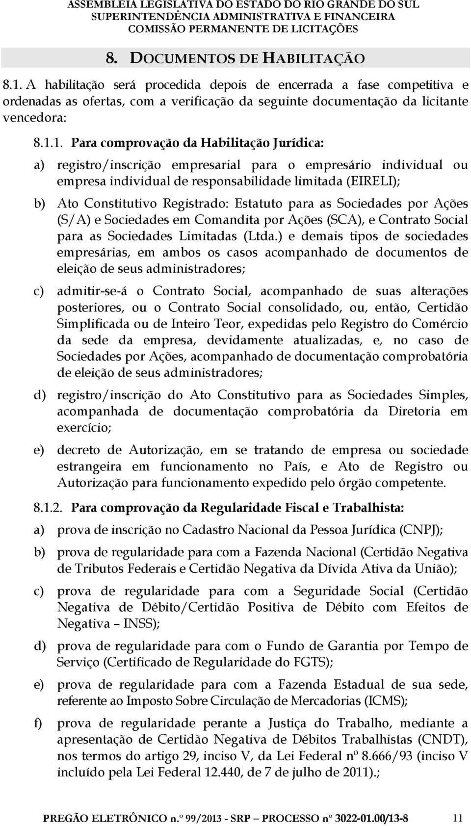 1. Para comprovação da Habilitação Jurídica: a) registro/inscrição empresarial para o empresário individual ou empresa individual de responsabilidade limitada (EIRELI); b) Ato Constitutivo