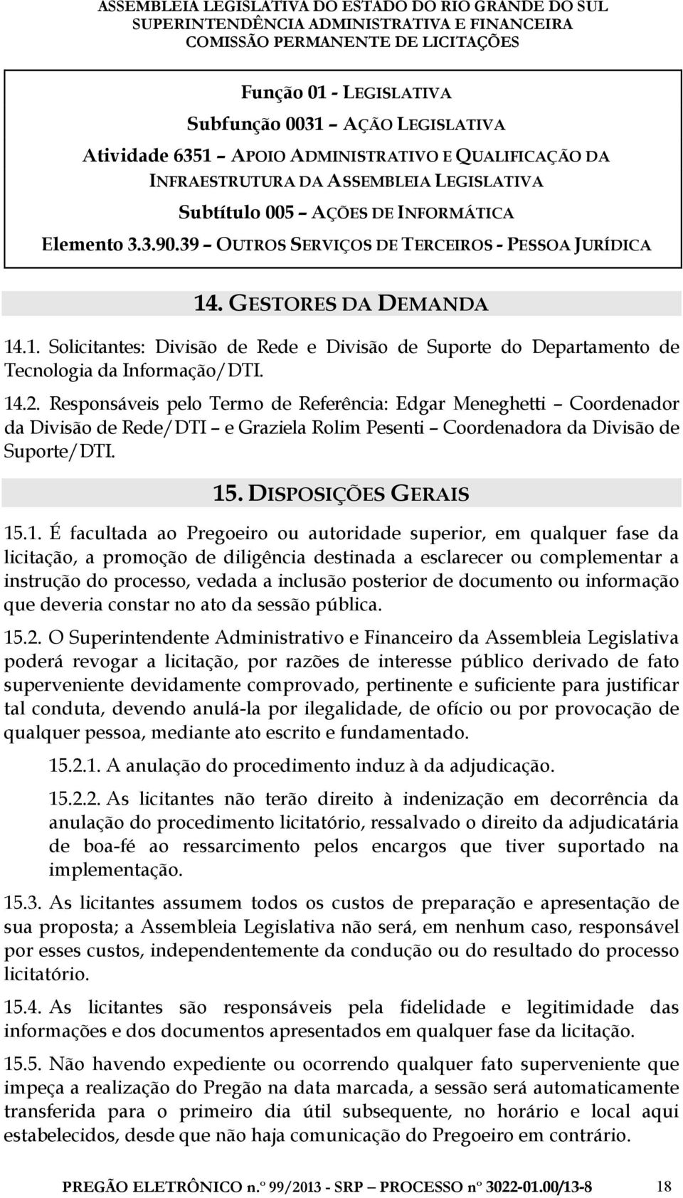 Responsáveis pelo Termo de Referência: Edgar Meneghetti Coordenador da Divisão de Rede/DTI e Graziela Rolim Pesenti Coordenadora da Divisão de Suporte/DTI. 15