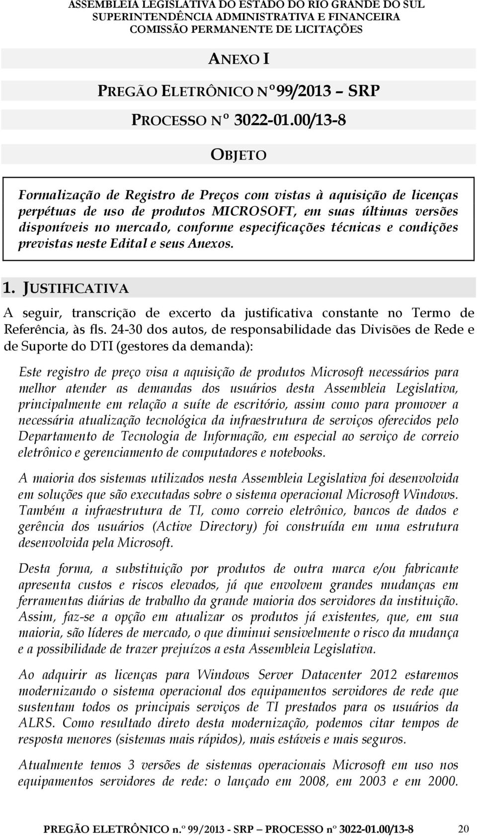 técnicas e condições previstas neste Edital e seus Anexos. 1. JUSTIFICATIVA A seguir, transcrição de excerto da justificativa constante no Termo de Referência, às fls.