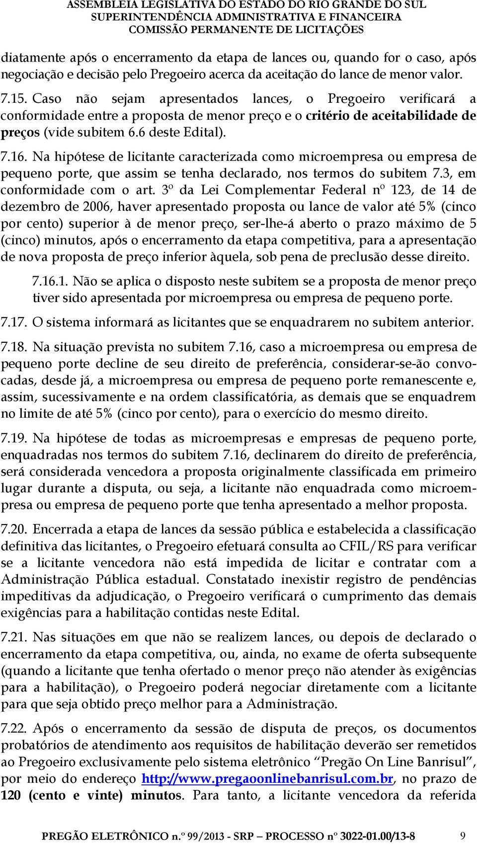 Na hipótese de licitante caracterizada como microempresa ou empresa de pequeno porte, que assim se tenha declarado, nos termos do subitem 7.3, em conformidade com o art.