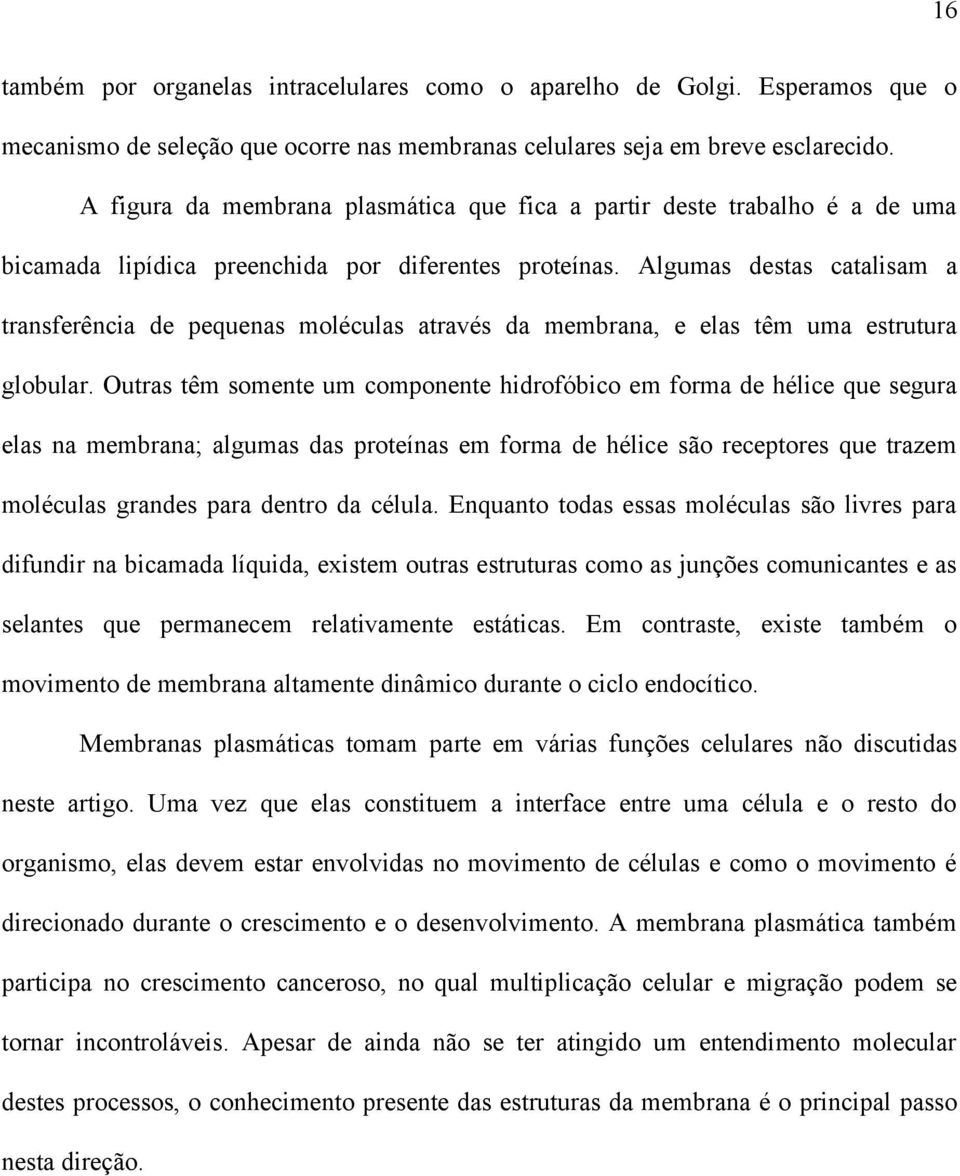 Algumas destas catalisam a transferência de pequenas moléculas através da membrana, e elas têm uma estrutura globular.