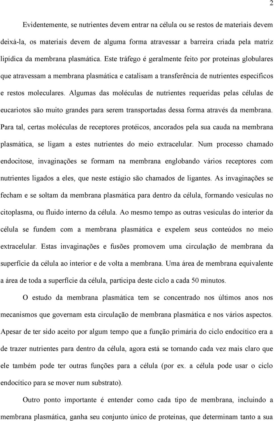 Algumas das moléculas de nutrientes requeridas pelas células de eucariotos são muito grandes para serem transportadas dessa forma através da membrana.