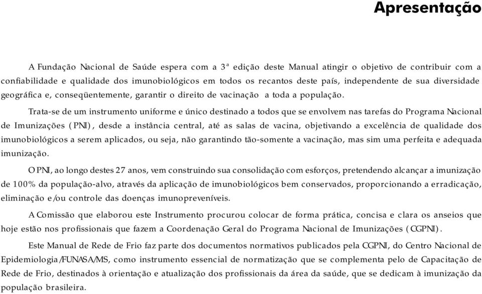 Trata-se de um instrumento uniforme e único destinado a todos que se envolvem nas tarefas do Programa Nacional de Imunizações (PNI), desde a instância central, até as salas de vacina, objetivando a