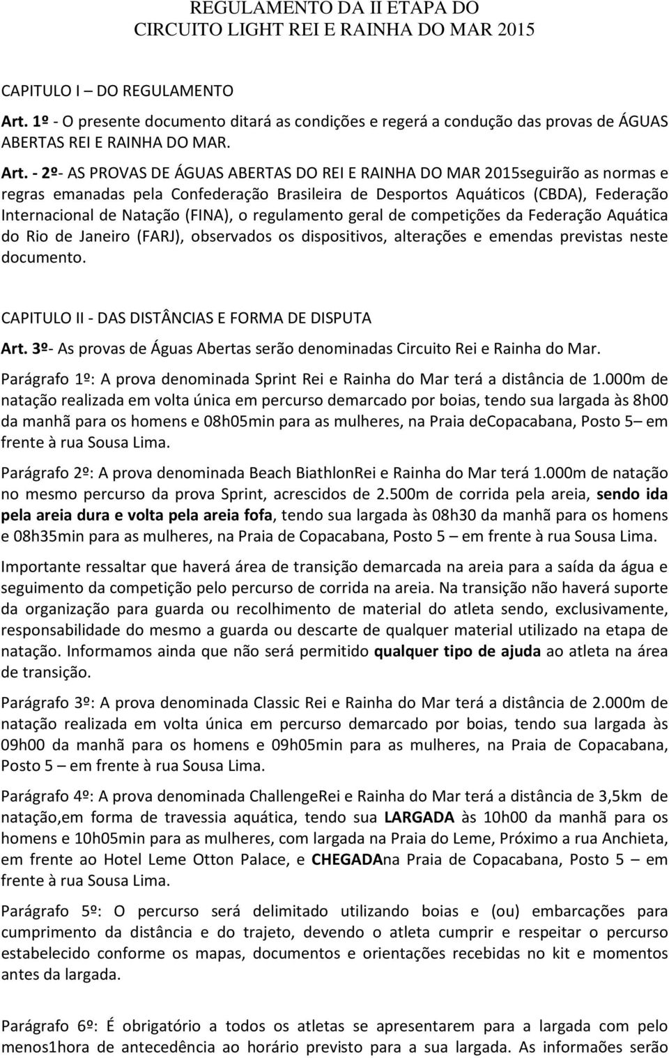 - 2º- AS PROVAS DE ÁGUAS ABERTAS DO REI E RAINHA DO MAR 2015seguirão as normas e regras emanadas pela Confederação Brasileira de Desportos Aquáticos (CBDA), Federação Internacional de Natação (FINA),