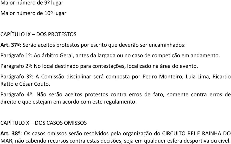 Parágrafo 2º: No local destinado para contestações, localizado na área do evento. Parágrafo 3º: A Comissão disciplinar será composta por Pedro Monteiro, Luiz Lima, Ricardo Ratto e César Couto.