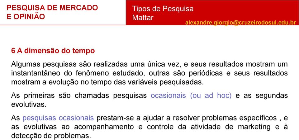 As primeiras são chamadas pesquisas ocasionais (ou ad hoc) e as segundas evolutivas.