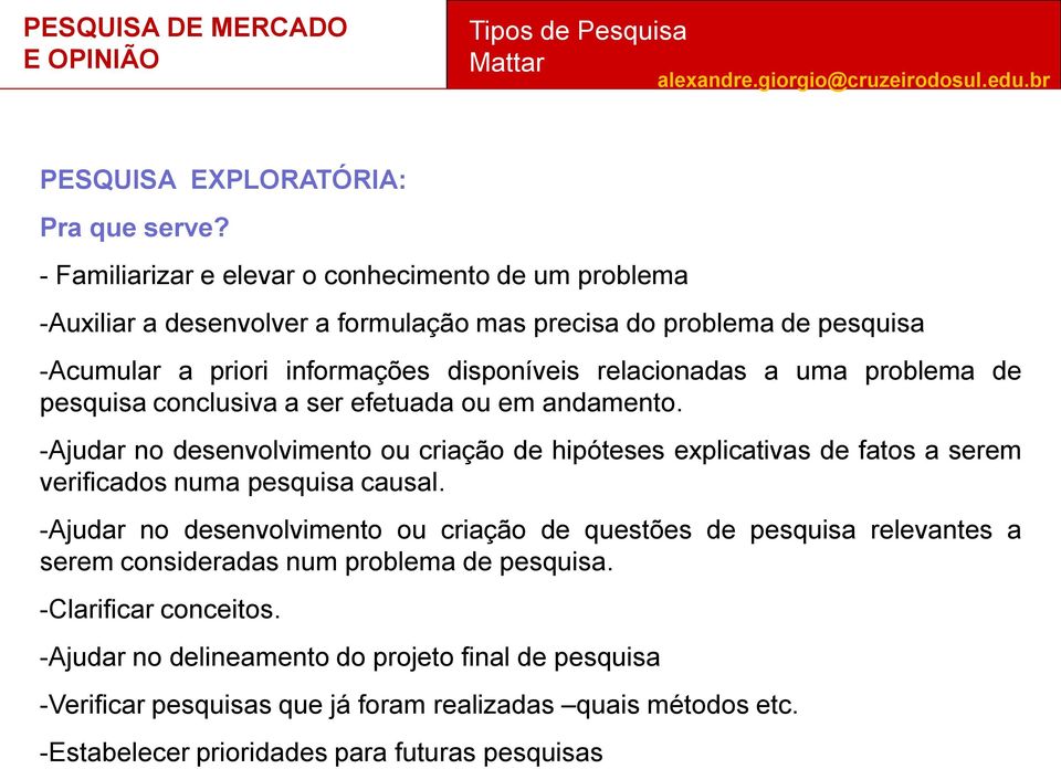 relacionadas a uma problema de pesquisa conclusiva a ser efetuada ou em andamento.