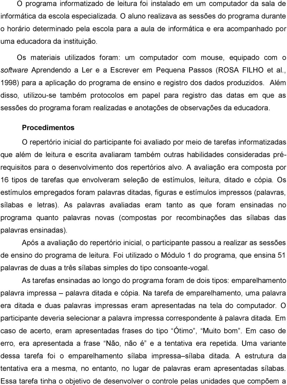 Os materiais utilizados foram: um computador com mouse, equipado com o software Aprendendo a Ler e a Escrever em Pequena Passos (ROSA FILHO et al.