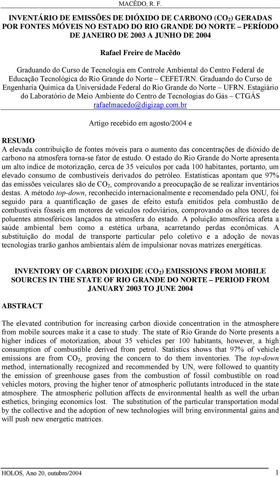 Graduando do Curso de Engenharia Química da Universidade Federal do Rio Grande do Norte UFRN. Estagiário do Laboratório de Meio Ambiente do Centro de Tecnologias do Gás CTGÁS rafaelmacedo@digizap.com.