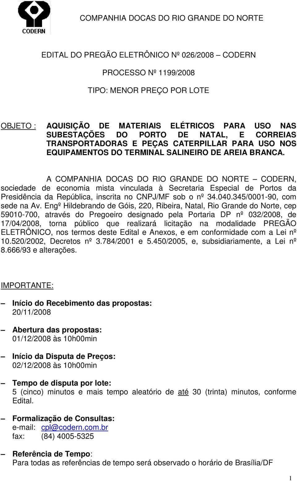 A COMPANHIA DOCAS DO RIO GRANDE DO NORTE CODERN, sociedade de economia mista vinculada à Secretaria Especial de Portos da Presidência da República, inscrita no CNPJ/MF sob o nº 34.040.