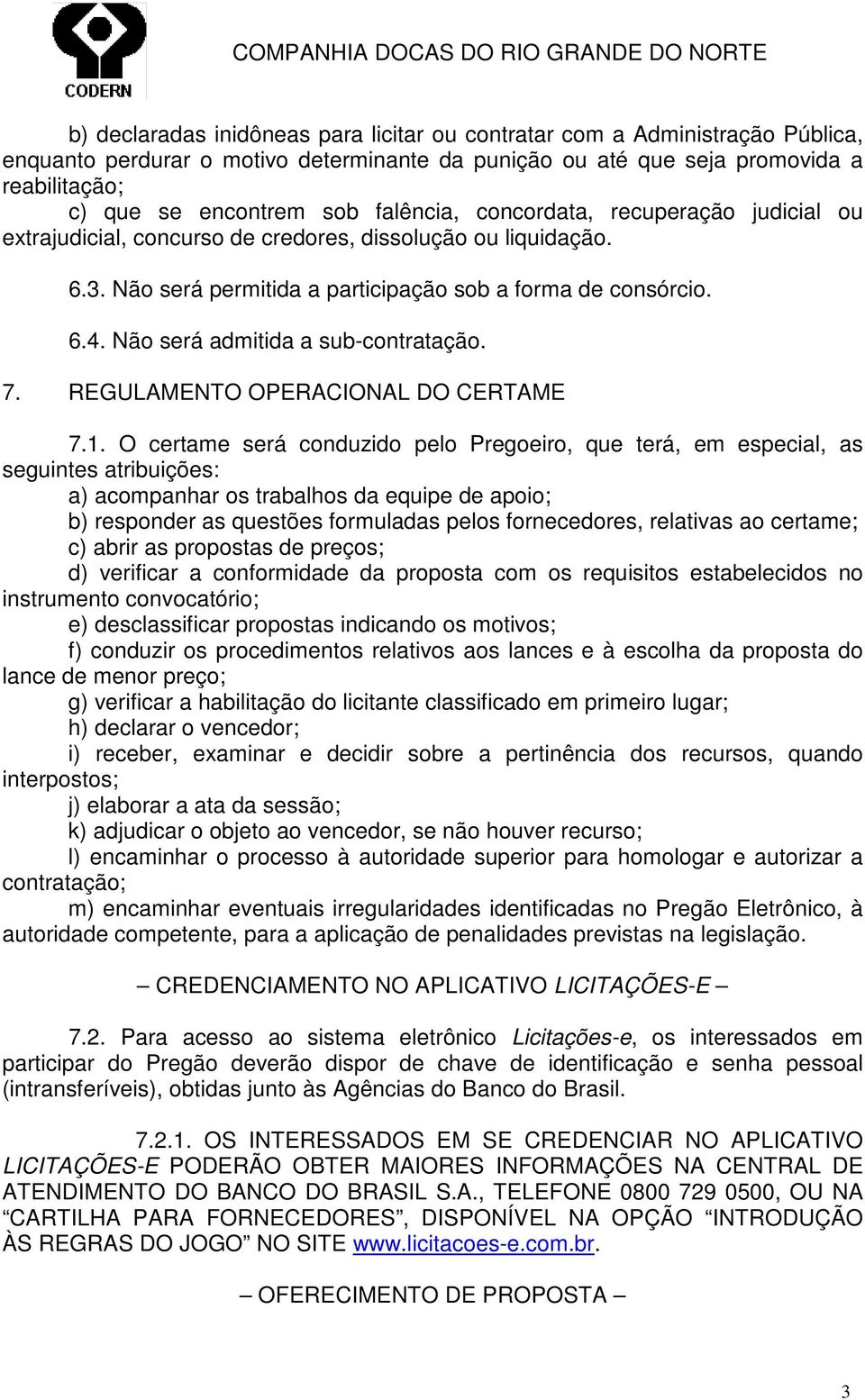 Não será admitida a sub-contratação. 7. REGULAMENTO OPERACIONAL DO CERTAME 7.1.