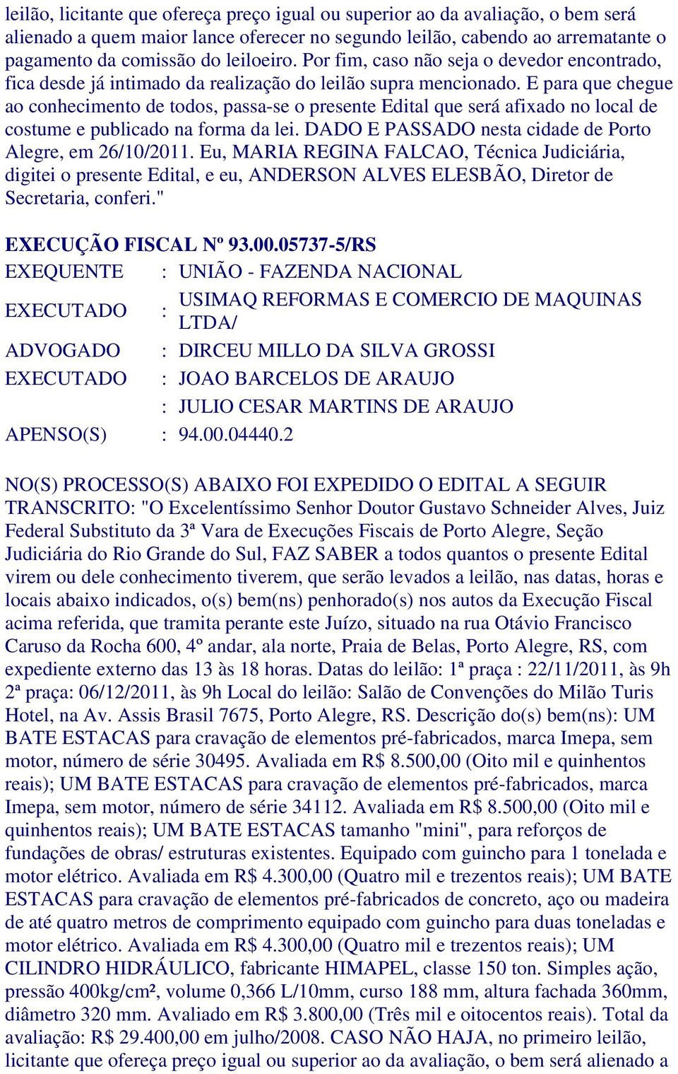 E para que chegue ao conhecimento de todos, passa-se o presente Edital que será afixado no local de costume e publicado na forma da lei. DADO E PASSADO nesta cidade de Porto Alegre, em 26/10/2011.