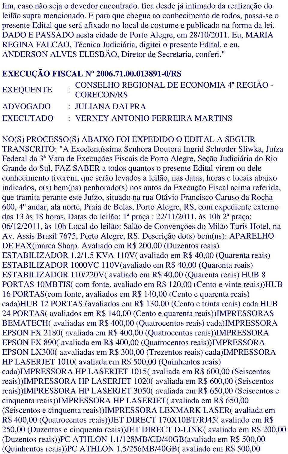 Eu, MARIA REGINA FALCAO, Técnica Judiciária, digitei o presente Edital, e eu, ANDERSON ALVES ELESBÃO, Diretor de Secretaria, conferi." EXECUÇÃO FISCAL Nº 2006