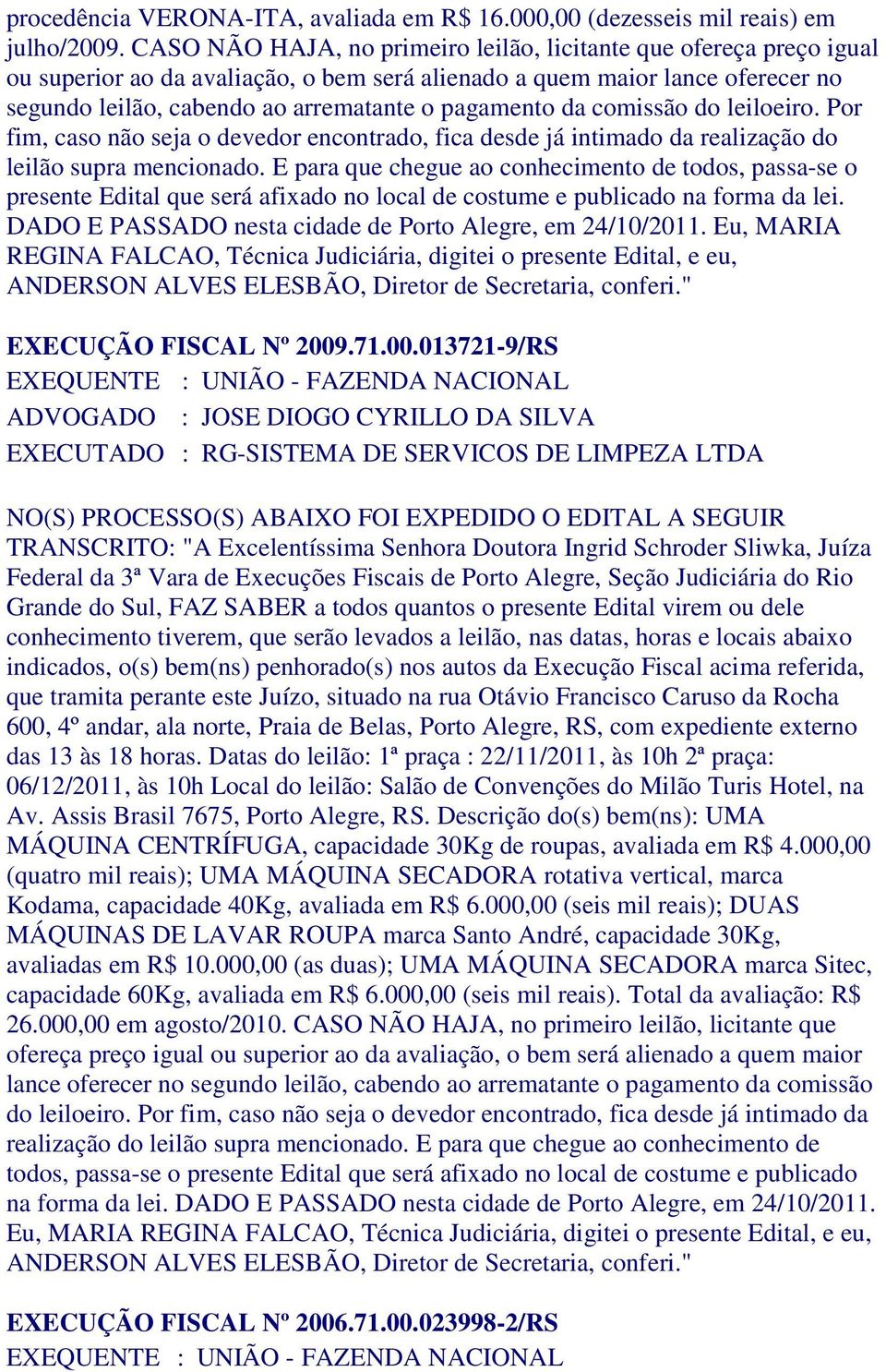 da comissão do leiloeiro. Por fim, caso não seja o devedor encontrado, fica desde já intimado da realização do leilão supra mencionado.